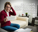 IRS Makes Contribution Limit Changes for 2022