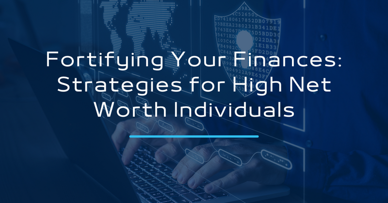 Fortifying Your Finances: Cybersecurity Strategies for High-Net-Worth Individuals