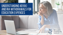 Understanding 401(k) and IRA Withdrawals for Education Expenses