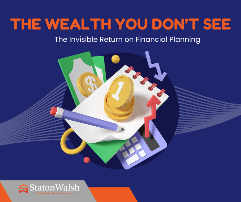 The Wealth You Don’t See: The Invisible Return on Financial Planning