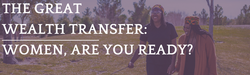 The Great Wealth Transfer Women, Are You Ready?