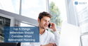 Top 5 Things Millennials Should Consider When Retirement Planning