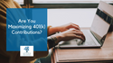 Are You Maximizing 401(k) Contributions?