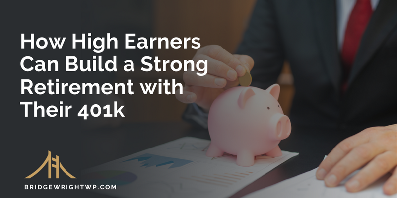 How High Earners Can Build a Strong Retirement with Their 401k