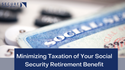 Minimizing Taxation of Your Social Security Retirement Benefit