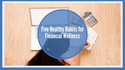 Five Healthy Habits for Financial Wellness