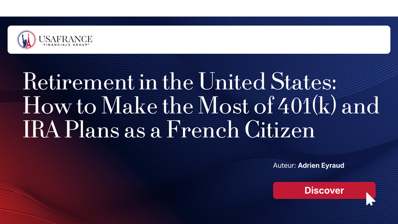 Retirement in the United States: How to Make the Most of 401(k) and IRA Plans as a French Citizen