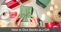 Stock Market Stocking Stuffers: How To Give Stock as a Gift
