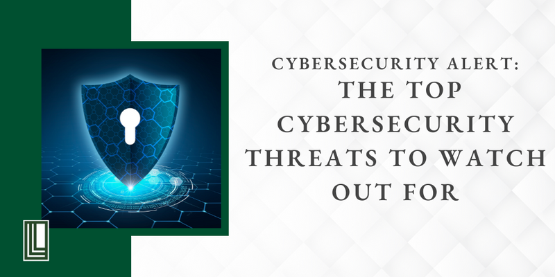Cybersecurity Alert: The Top Cybersecurity Threats to Watch Out For