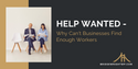 Help Wanted - Why Can't Businesses Find Enough Workers?