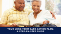 Your Long Term Care Action Plan: A Step-by-Step Guide