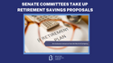 Senate Committees Take Up Retirement Savings Proposals