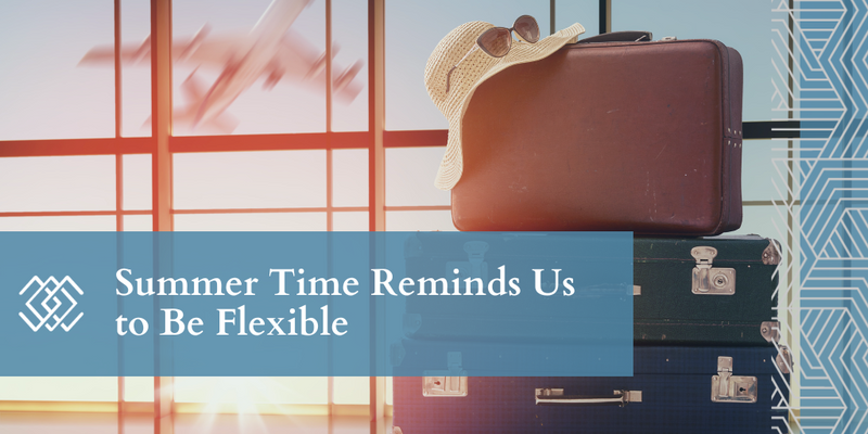 Summer Time Reminds Us to Be Flexible