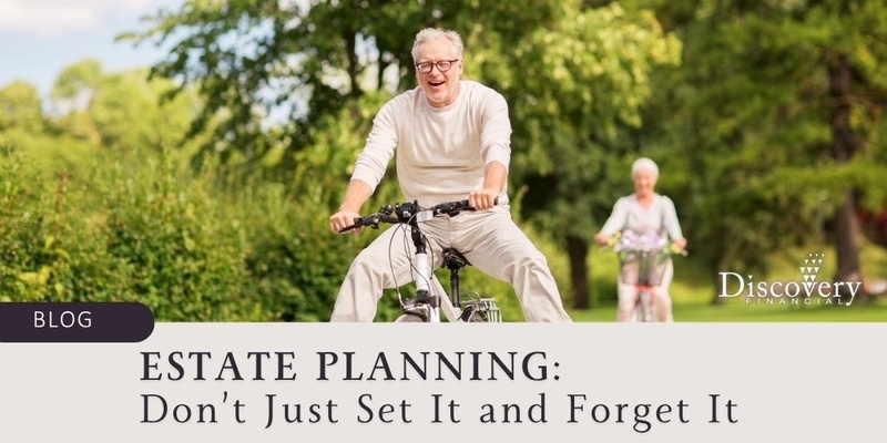 Estate Planning: Don’t Just Set It and Forget It