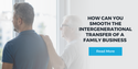 How Can You Smooth the Intergenerational Transfer of a Family Business?