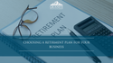 Choosing a Retirement Plan for Your Business