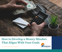 How to Develop a Money Mindset That Aligns with Your Goals
