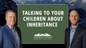 Talking to Your Children About Inheritance