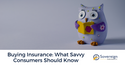 Buying Insurance: What Savvy Consumers Should Know