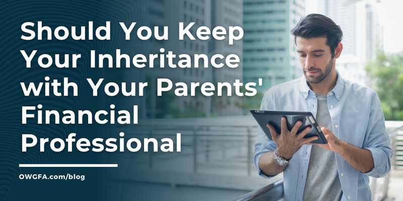 Should You Keep Your Inheritance with Your Parents’ Financial Professional?