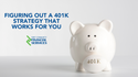 Figuring Out a 401(k) Strategy That Works for You