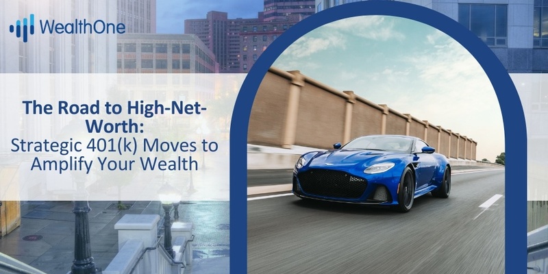 The Road to High-Net-Worth: Strategic 401(k) Moves to Amplify Your Wealth
