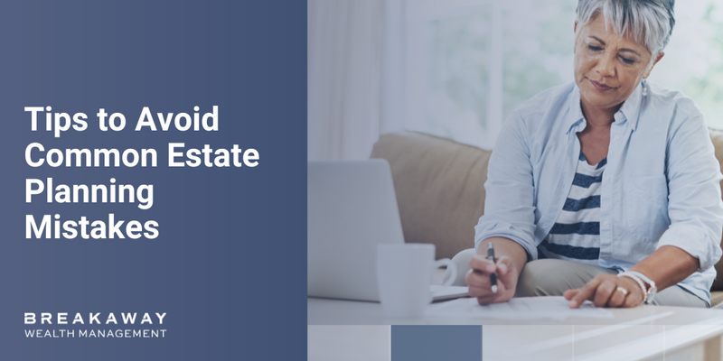 Tips to Avoid Common Estate Planning Mistakes