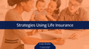 Strategies Using Life Insurance
