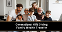Generational Gift Giving: Family Wealth Transfer