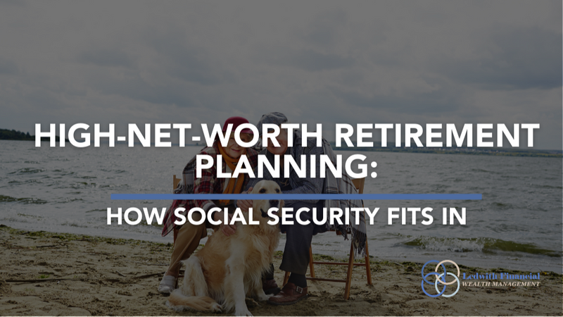 High-Net-Worth Retirement Planning: How Social Security Fits In
