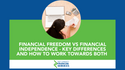 Financial Freedom vs Financial Independence - Key Differences and How to Work Towards Both