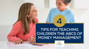 4 Tips for Teaching Children the ABCs of Money Management