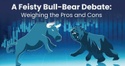 A Feisty Bull-Bear Debate: Weighing the Pros and Cons