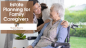 Estate Planning for Family Caregivers