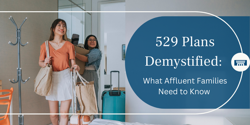 529 Plans Demystified: What Affluent Families Need to Know