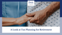 A Look at Tax Planning for Retirement