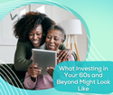 Investing in Your 60s and Beyond