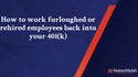 How to work furloughed or rehired employees back into your 401(k)
