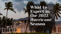 What to Expect in the 2022 Hurricane Season