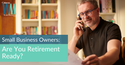 Small Business Owners: Are You Retirement Ready?
