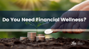Do You Need Financial Wellness?