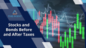 Stocks and Bonds Before and After Taxes