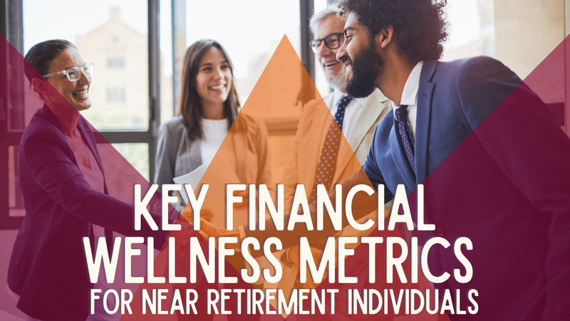 Key Financial Wellness Metrics for Near-Retirement Individuals