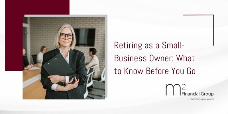 Retiring as a Small-Business Owner: What to Know Before You Go