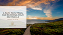 A Path to Setting and Reaching Your 2023 Goals