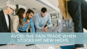 Avoid the Pain Trade When Stocks Hit New Highs