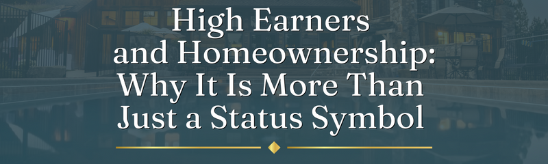 High Earners and Homeownership: Why It's More Than Just a Status Symbol