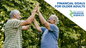 Money Milestones: 4 Financial Goals for Older Individuals