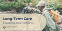 Long-Term Care: Exploring Your Options