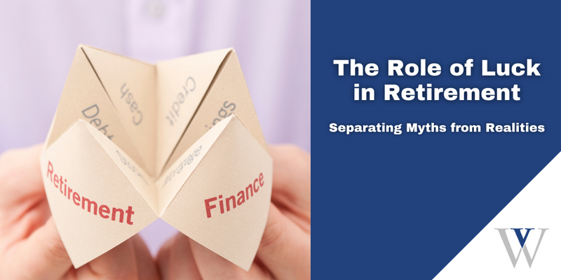 The Role of Luck in Retirement Planning: Separating Myths from Realities